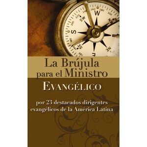 La Brujula Para El Ministro Evangelico: Por 23 Destacados Dirigentes Evangelicos
